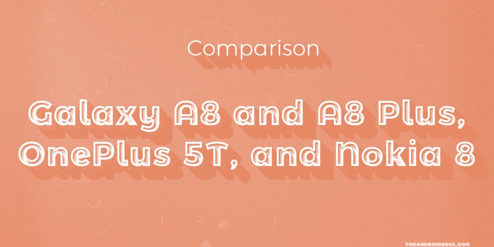 Galaxy a8 vs OnePlus 5T vs nokia 8