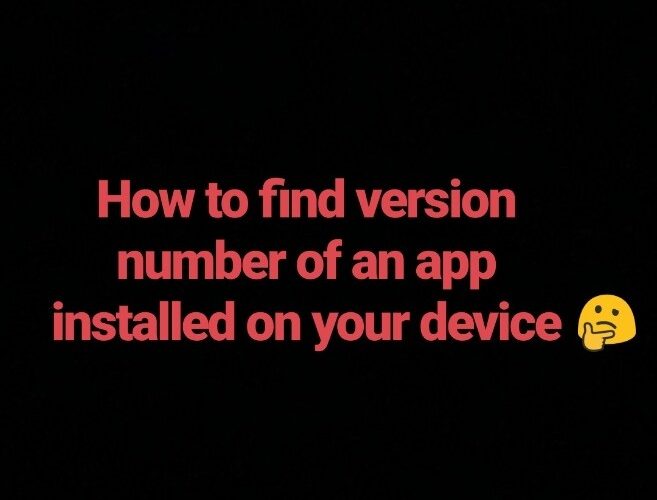 https://nerdschalk.com/how-to-find-version-number-of-an-app-installed-on-your-device/